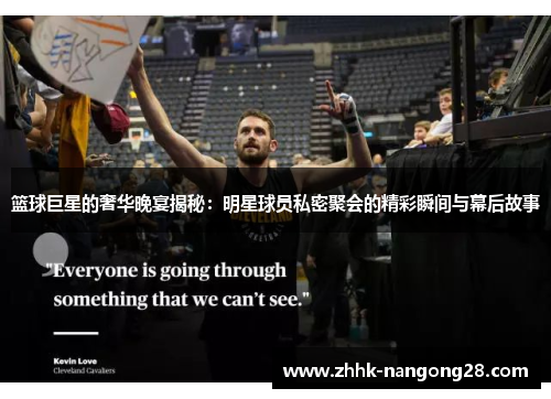 篮球巨星的奢华晚宴揭秘：明星球员私密聚会的精彩瞬间与幕后故事