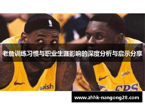老詹训练习惯与职业生涯影响的深度分析与启示分享