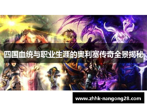 四国血统与职业生涯的奥利塞传奇全景揭秘