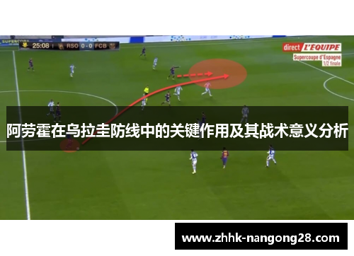 阿劳霍在乌拉圭防线中的关键作用及其战术意义分析