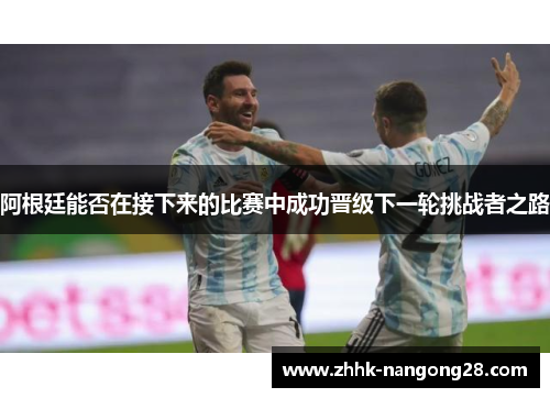 阿根廷能否在接下来的比赛中成功晋级下一轮挑战者之路
