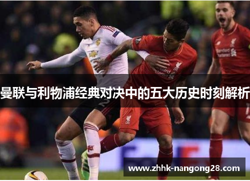 曼联与利物浦经典对决中的五大历史时刻解析