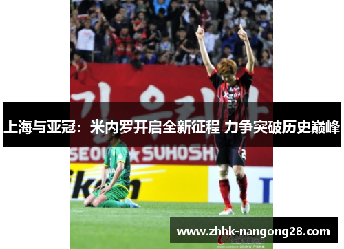 上海与亚冠：米内罗开启全新征程 力争突破历史巅峰