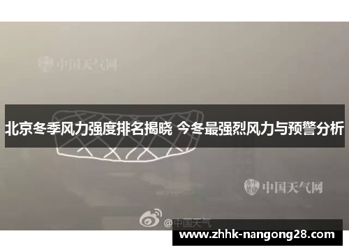 北京冬季风力强度排名揭晓 今冬最强烈风力与预警分析