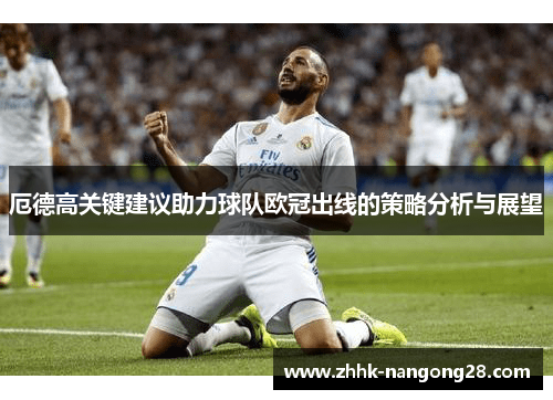 厄德高关键建议助力球队欧冠出线的策略分析与展望