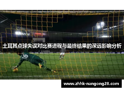 土耳其点球失误对比赛进程与最终结果的深远影响分析