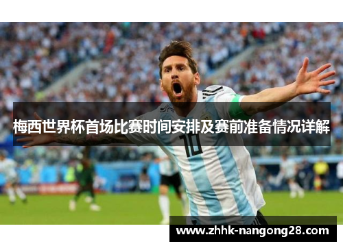 梅西世界杯首场比赛时间安排及赛前准备情况详解