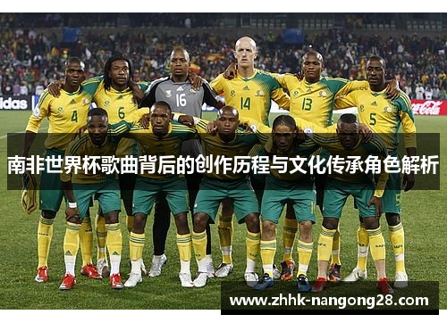 南非世界杯歌曲背后的创作历程与文化传承角色解析