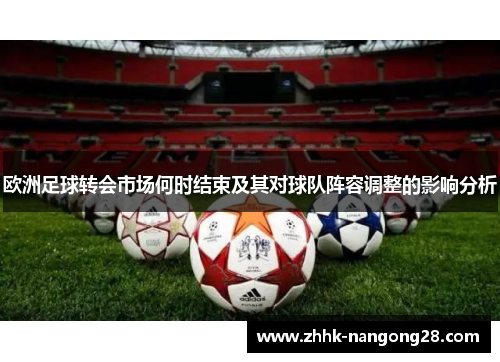 欧洲足球转会市场何时结束及其对球队阵容调整的影响分析