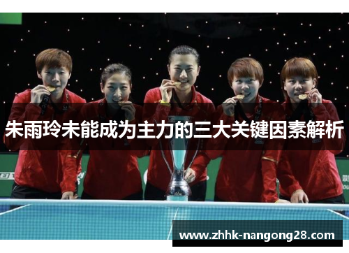 朱雨玲未能成为主力的三大关键因素解析