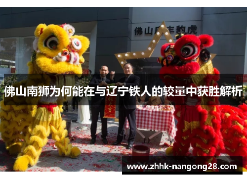 佛山南狮为何能在与辽宁铁人的较量中获胜解析
