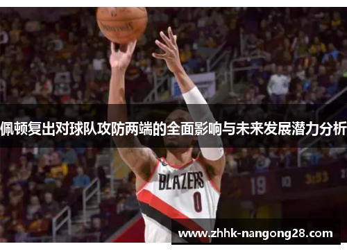 佩顿复出对球队攻防两端的全面影响与未来发展潜力分析