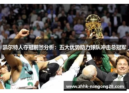 凯尔特人夺冠前景分析：五大优势助力球队冲击总冠军