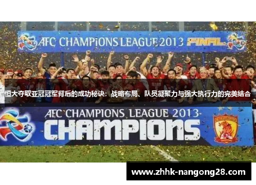 恒大夺取亚冠冠军背后的成功秘诀：战略布局、队员凝聚力与强大执行力的完美结合