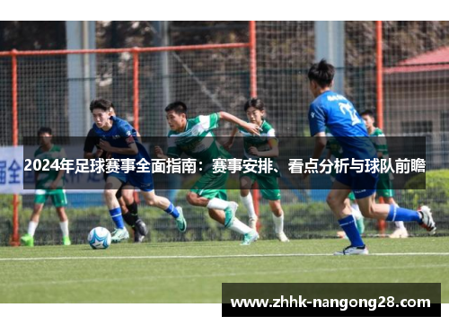 2024年足球赛事全面指南：赛事安排、看点分析与球队前瞻