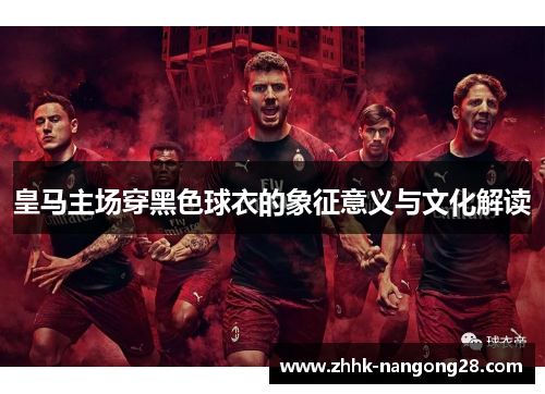 皇马主场穿黑色球衣的象征意义与文化解读