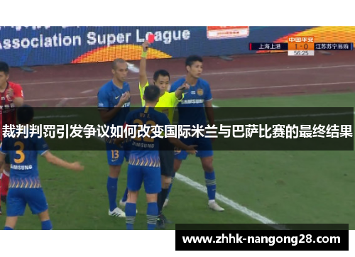 裁判判罚引发争议如何改变国际米兰与巴萨比赛的最终结果