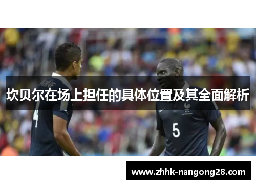 坎贝尔在场上担任的具体位置及其全面解析