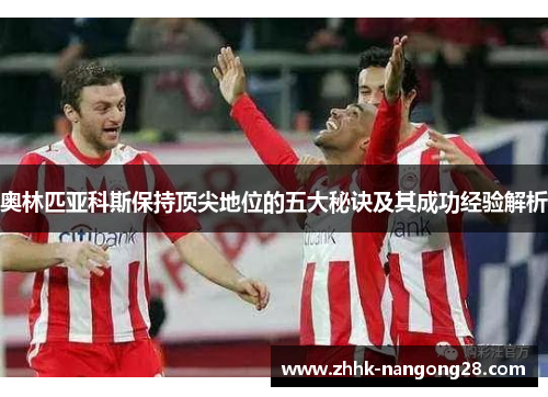 奥林匹亚科斯保持顶尖地位的五大秘诀及其成功经验解析