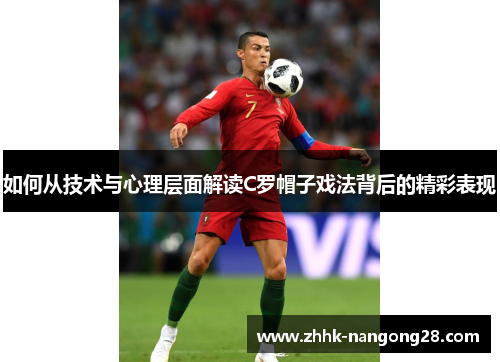 如何从技术与心理层面解读C罗帽子戏法背后的精彩表现