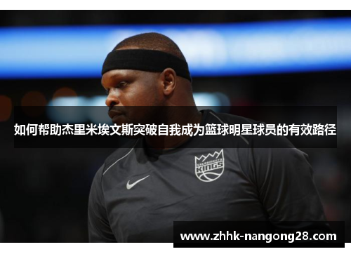 如何帮助杰里米埃文斯突破自我成为篮球明星球员的有效路径