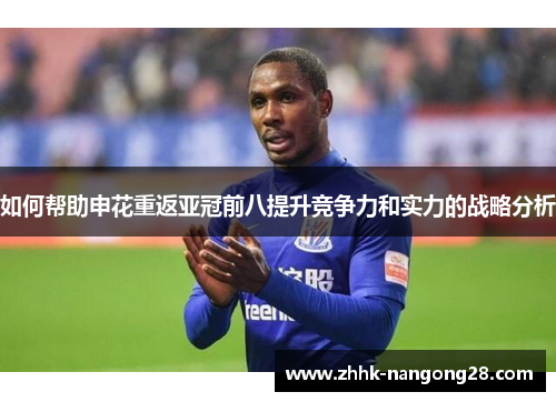 如何帮助申花重返亚冠前八提升竞争力和实力的战略分析