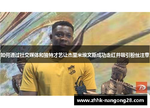 如何通过社交媒体和独特才艺让杰里米埃文斯成功走红并吸引粉丝注意