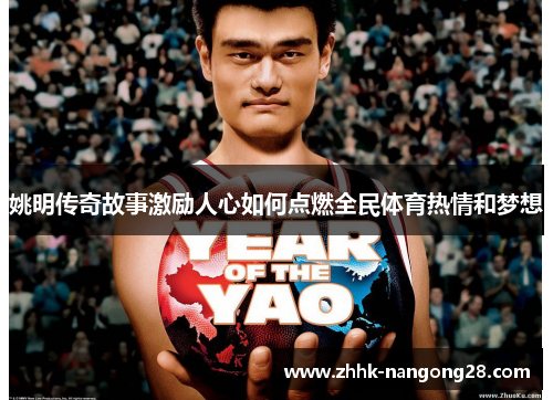 姚明传奇故事激励人心如何点燃全民体育热情和梦想